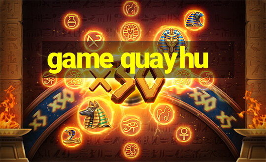 game quayhu