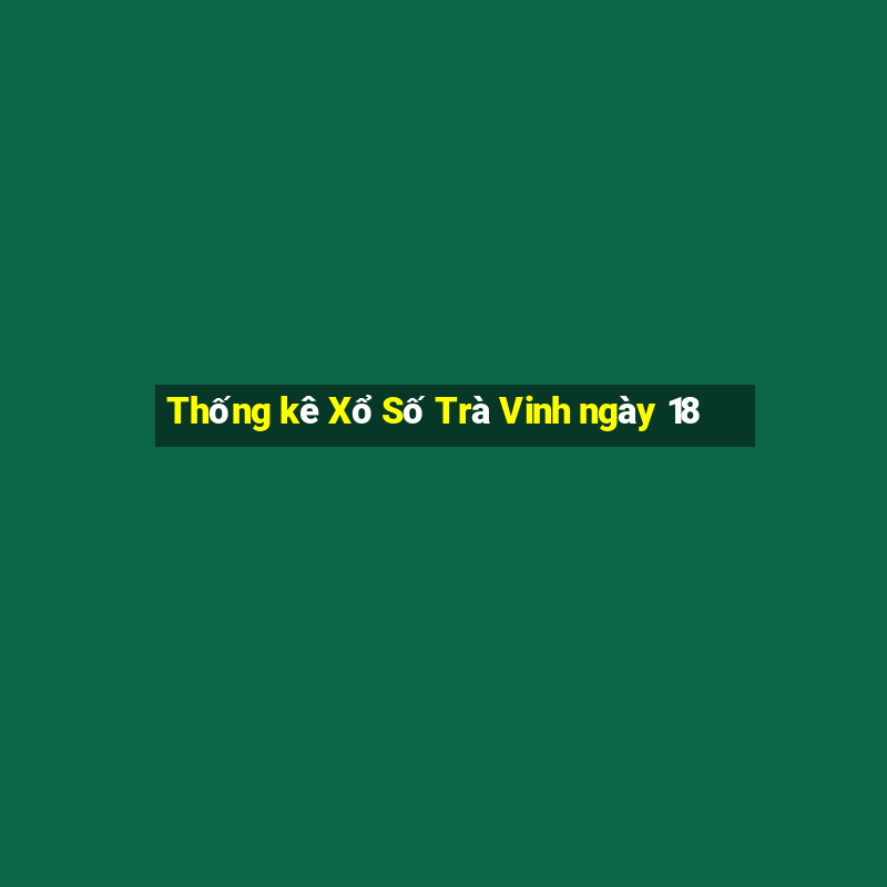 Thống kê Xổ Số Trà Vinh ngày 18