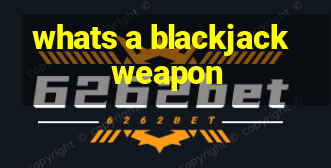 whats a blackjack weapon