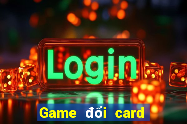 Game đổi card điện thoại uy tín