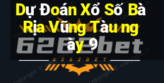 Dự Đoán Xổ Số Bà Rịa Vũng Tàu ngày 9