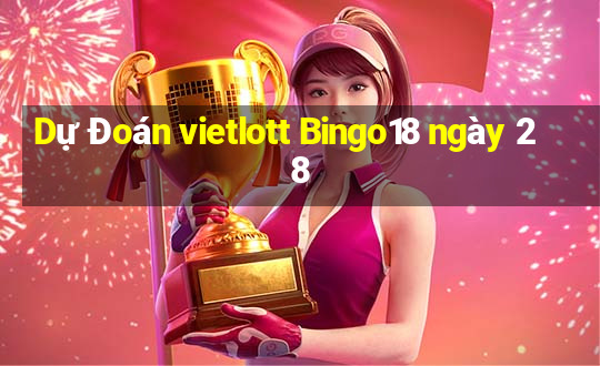 Dự Đoán vietlott Bingo18 ngày 28