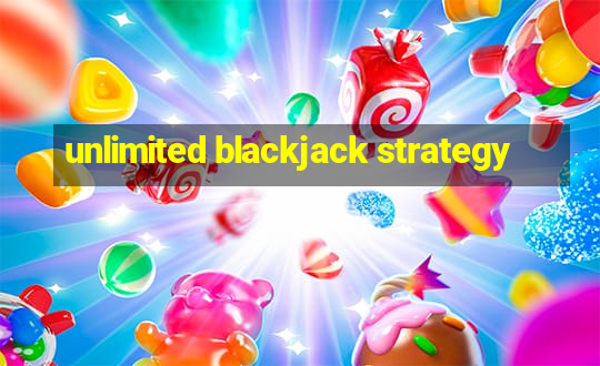 unlimited blackjack strategy