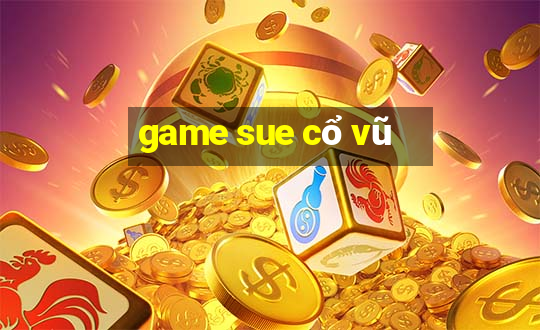 game sue cổ vũ