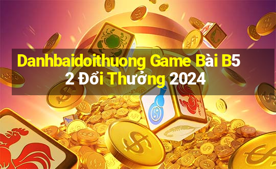 Danhbaidoithuong Game Bài B52 Đổi Thưởng 2024