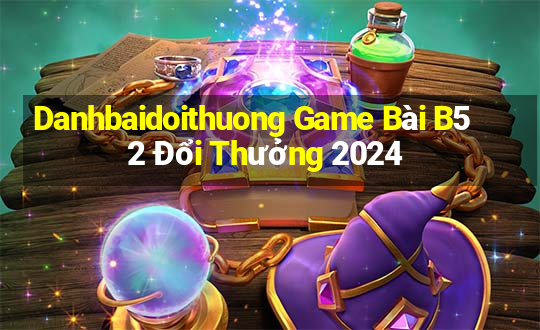 Danhbaidoithuong Game Bài B52 Đổi Thưởng 2024