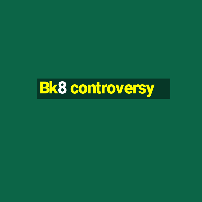 Bk8 controversy