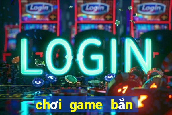 chơi game bắn cá ăn xu