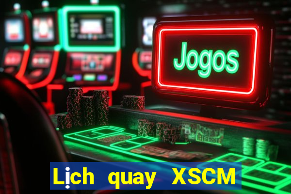 Lịch quay XSCM hôm nay