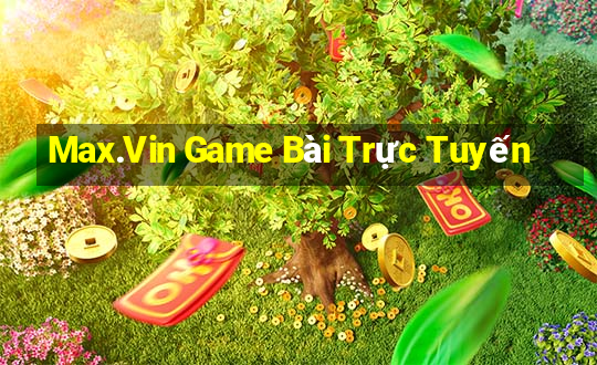 Max.Vin Game Bài Trực Tuyến