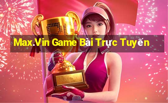 Max.Vin Game Bài Trực Tuyến