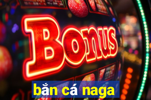 bắn cá naga