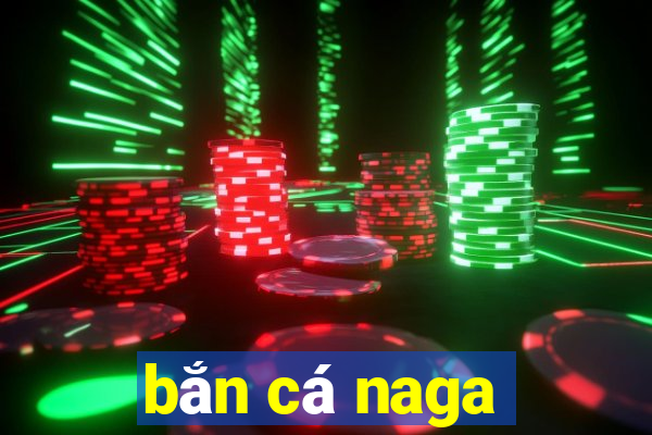 bắn cá naga