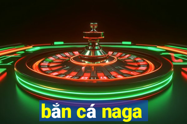 bắn cá naga