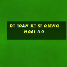 dự đoán xổ số quảng ngãi 3 9