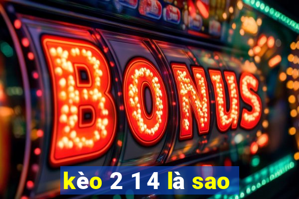 kèo 2 1 4 là sao