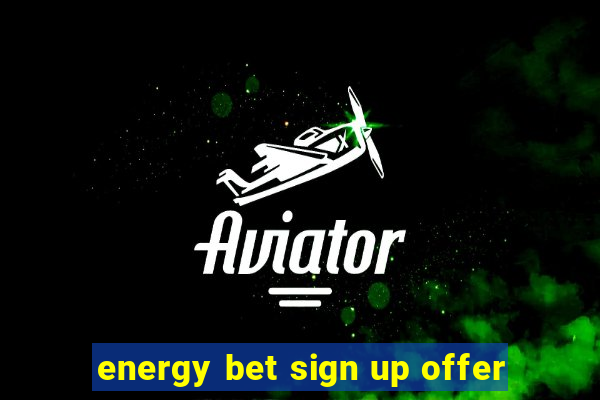 energy bet sign up offer