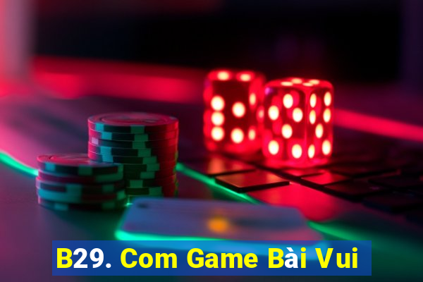 B29. Com Game Bài Vui