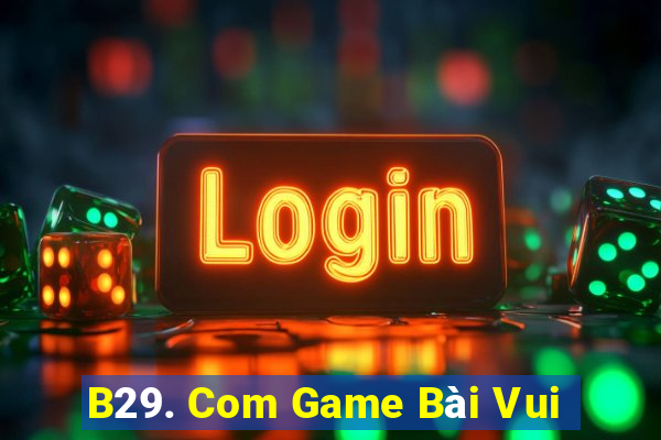 B29. Com Game Bài Vui