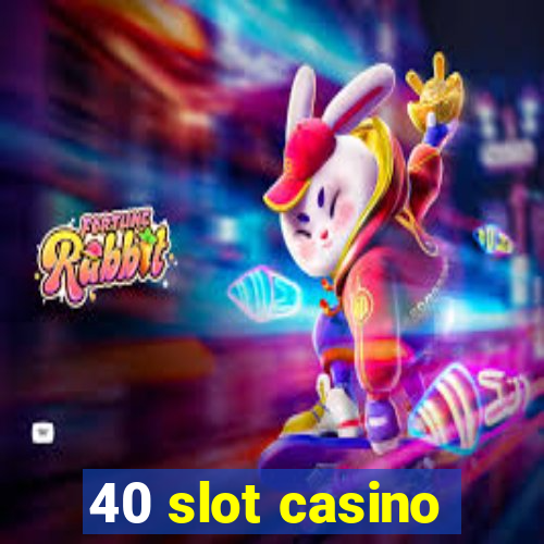 40 slot casino