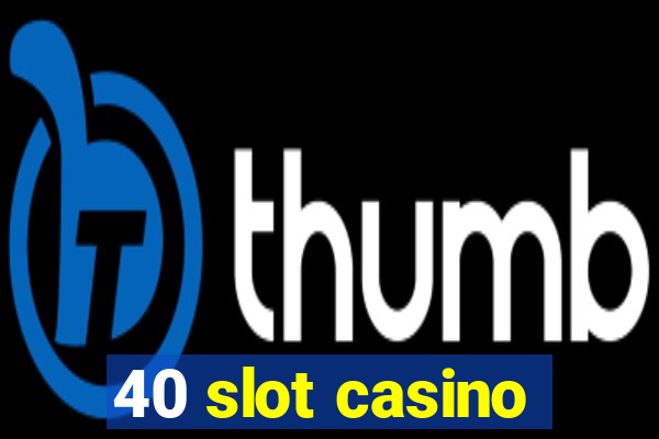 40 slot casino