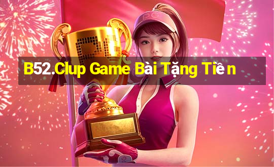 B52.Clup Game Bài Tặng Tiền