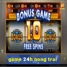 game 24h nong trai