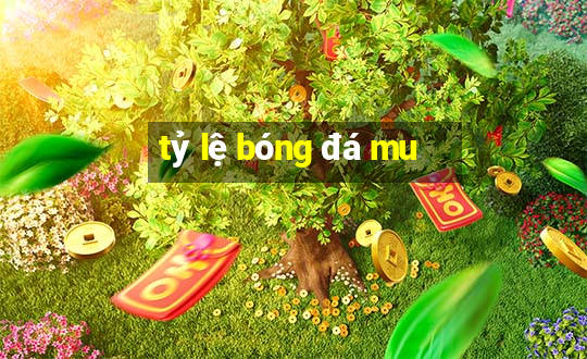 tỷ lệ bóng đá mu