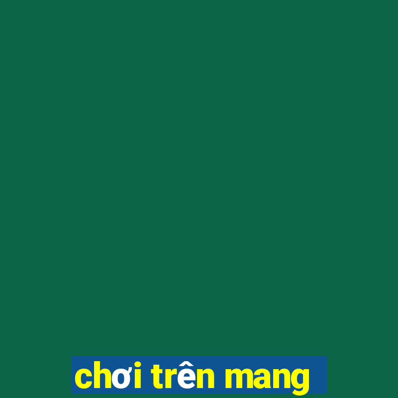 chơi trên mang