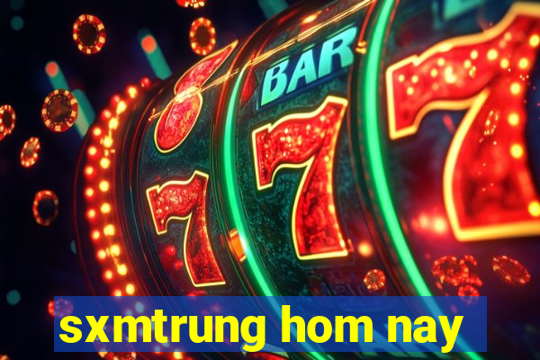 sxmtrung hom nay