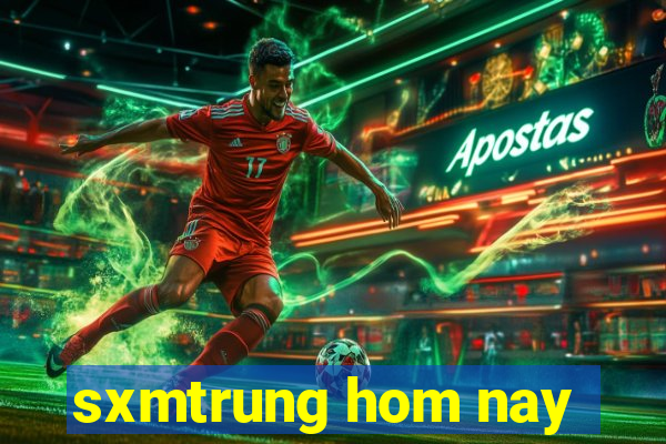 sxmtrung hom nay