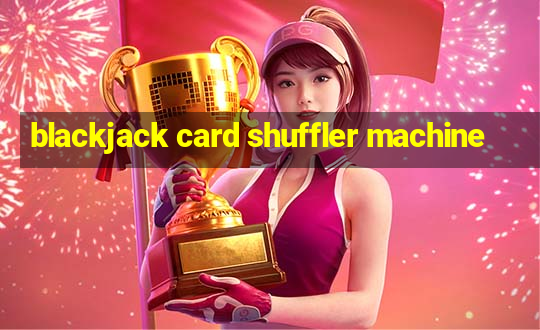 blackjack card shuffler machine