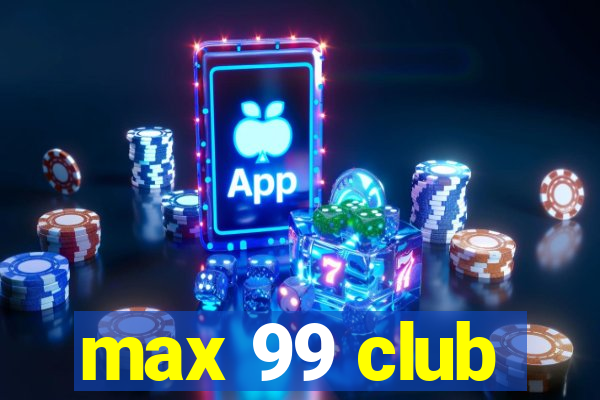 max 99 club