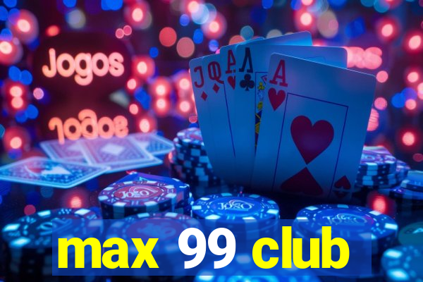 max 99 club