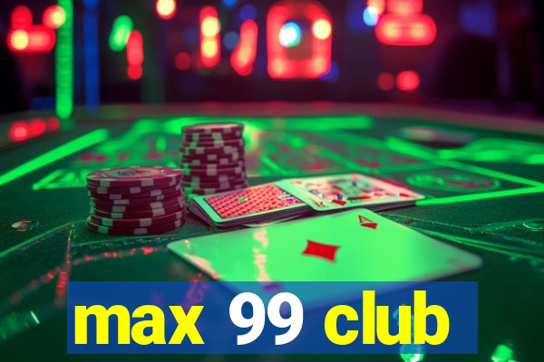 max 99 club