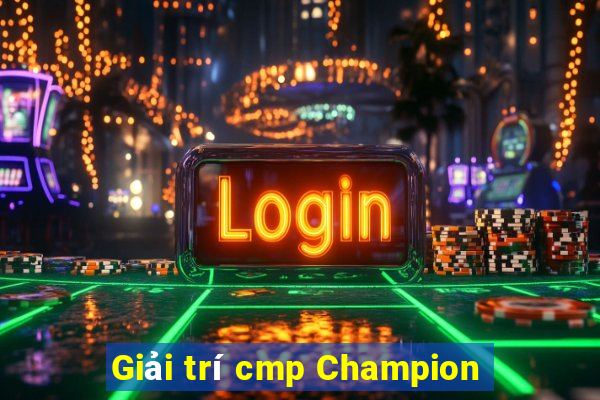 Giải trí cmp Champion