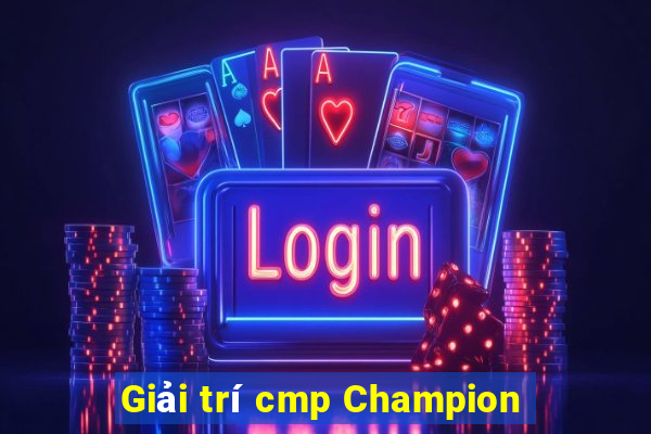 Giải trí cmp Champion