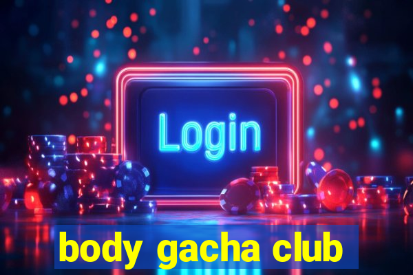 body gacha club