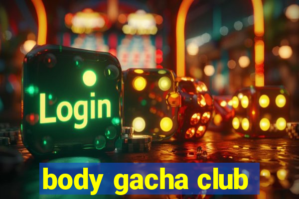 body gacha club