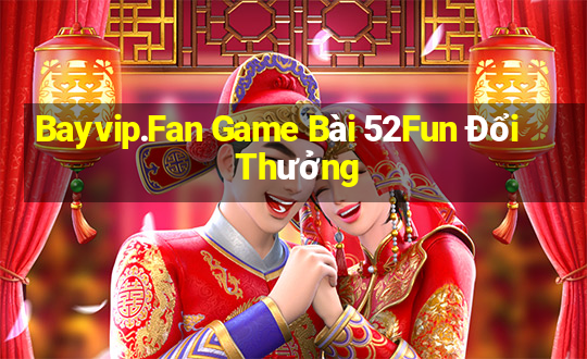 Bayvip.Fan Game Bài 52Fun Đổi Thưởng