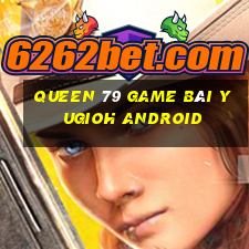 Queen 79 Game Bài Yugioh Android