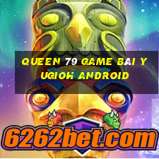 Queen 79 Game Bài Yugioh Android