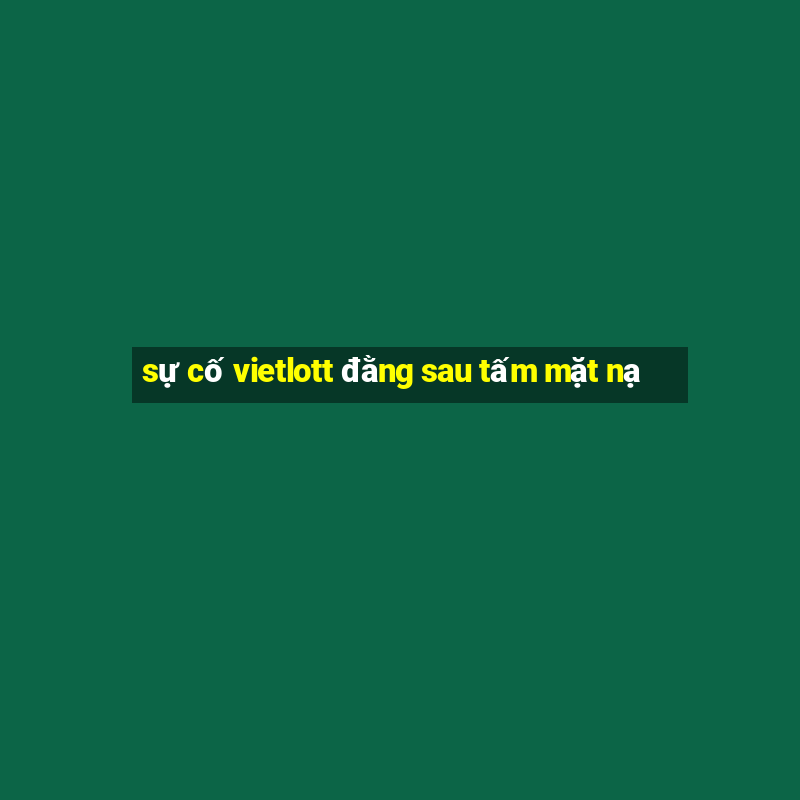 sự cố vietlott đằng sau tấm mặt nạ