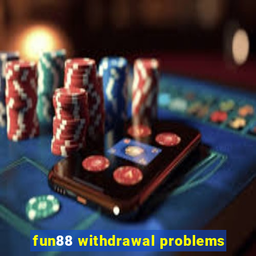 fun88 withdrawal problems