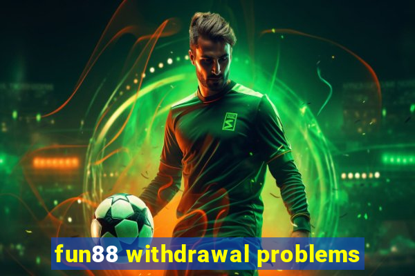 fun88 withdrawal problems