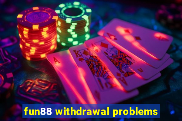 fun88 withdrawal problems