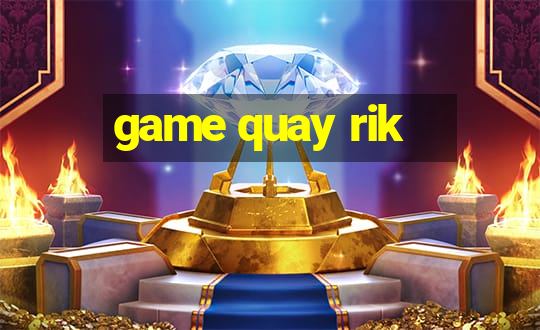 game quay rik