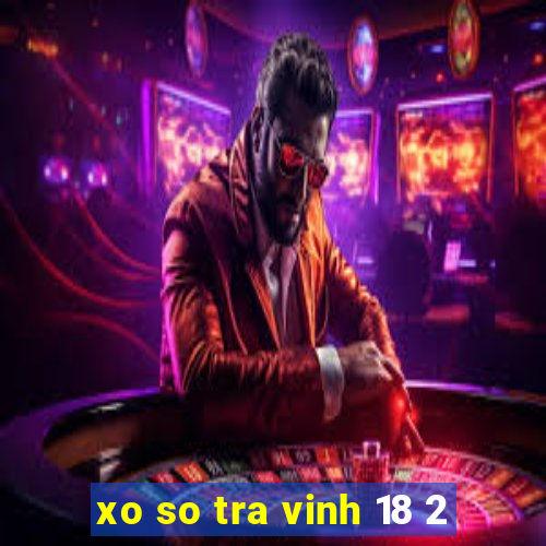 xo so tra vinh 18 2