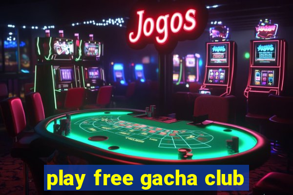 play free gacha club