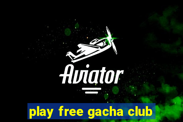 play free gacha club